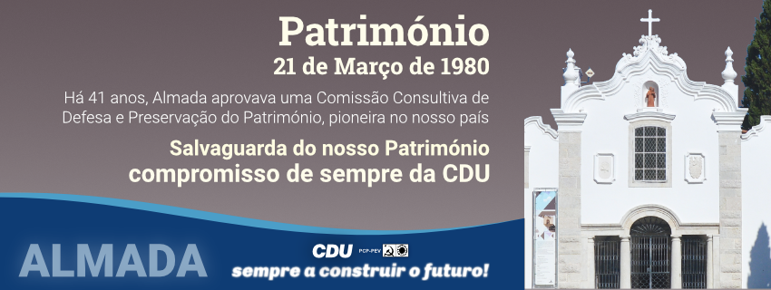 Salvaguarda do nosso Património compromisso de sempre da CDU 